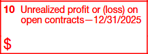 Box 10. Unrealized Profit or (Loss) on Open Contracts—12/31/2025