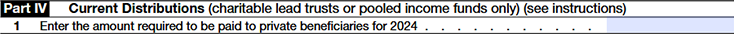 Part IV: Current Distributions for Charitable Lead Trusts or Pooled Income Funds Only
