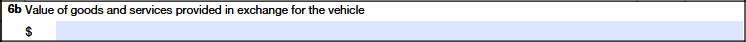 Box 6b: Value of goods and services provided in exchange for the vehicle described