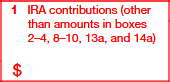 Box 1: IRA Contributions (Other Than Amounts in Boxes 2–4, 8–10, 13a, and 14a)