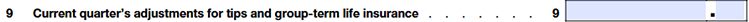 Line 9: Current quarter's adjustments for tips and group-term life insurance.