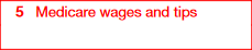 Box 5: Medicare wages and tips